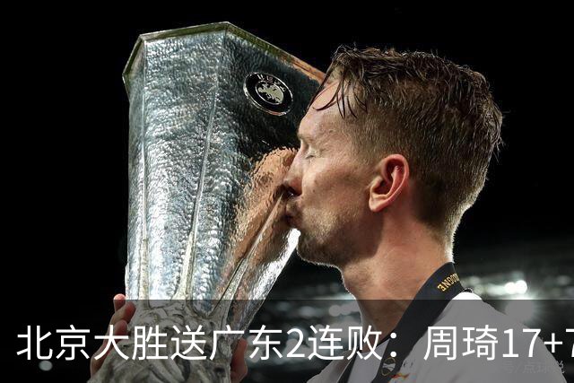 北京大胜送广东2连败：周琦17+7+2帽 布朗20+10胡明轩15+4+5